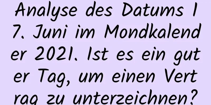 Analyse des Datums 17. Juni im Mondkalender 2021. Ist es ein guter Tag, um einen Vertrag zu unterzeichnen?