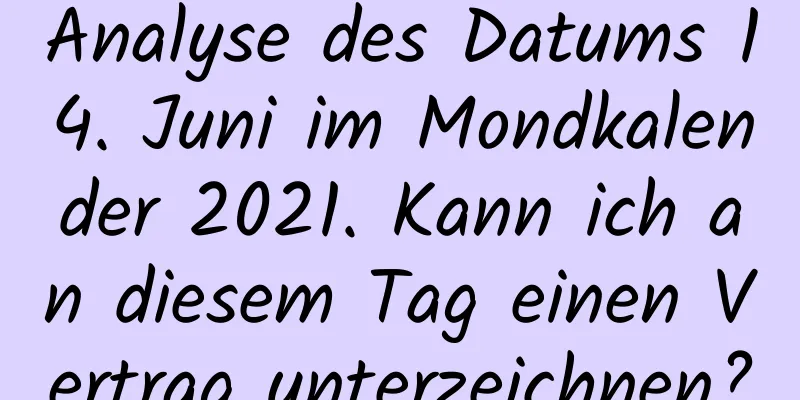 Analyse des Datums 14. Juni im Mondkalender 2021. Kann ich an diesem Tag einen Vertrag unterzeichnen?