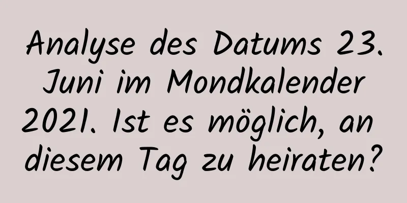 Analyse des Datums 23. Juni im Mondkalender 2021. Ist es möglich, an diesem Tag zu heiraten?