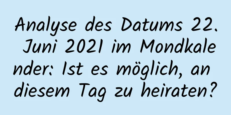 Analyse des Datums 22. Juni 2021 im Mondkalender: Ist es möglich, an diesem Tag zu heiraten?