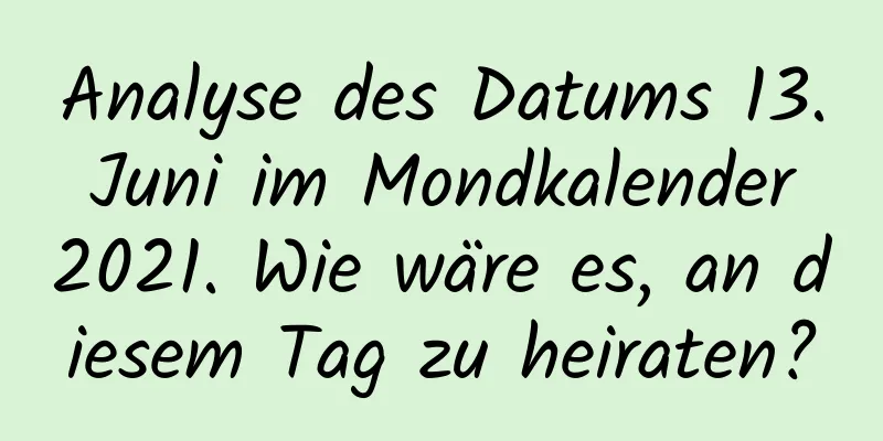 Analyse des Datums 13. Juni im Mondkalender 2021. Wie wäre es, an diesem Tag zu heiraten?