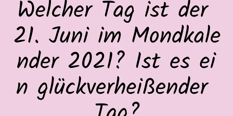 Welcher Tag ist der 21. Juni im Mondkalender 2021? Ist es ein glückverheißender Tag?