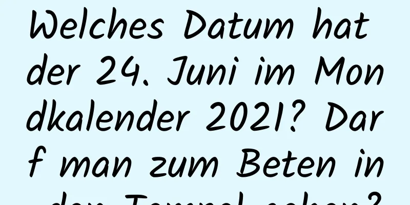 Welches Datum hat der 24. Juni im Mondkalender 2021? Darf man zum Beten in den Tempel gehen?