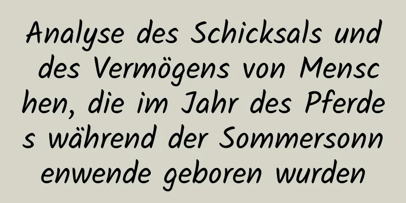 Analyse des Schicksals und des Vermögens von Menschen, die im Jahr des Pferdes während der Sommersonnenwende geboren wurden