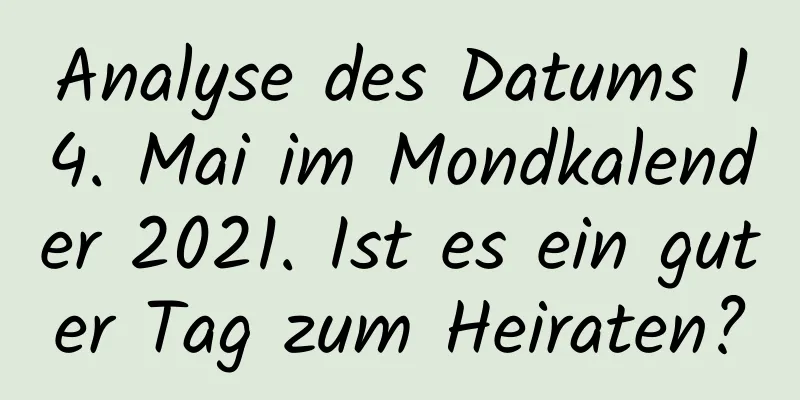 Analyse des Datums 14. Mai im Mondkalender 2021. Ist es ein guter Tag zum Heiraten?