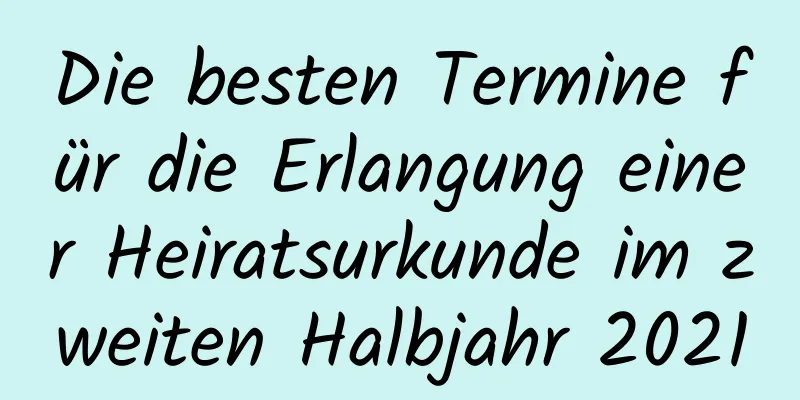 Die besten Termine für die Erlangung einer Heiratsurkunde im zweiten Halbjahr 2021