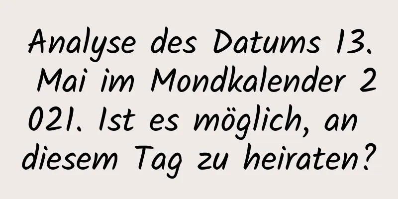 Analyse des Datums 13. Mai im Mondkalender 2021. Ist es möglich, an diesem Tag zu heiraten?