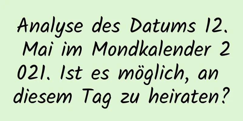 Analyse des Datums 12. Mai im Mondkalender 2021. Ist es möglich, an diesem Tag zu heiraten?