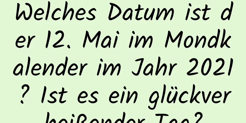 Welches Datum ist der 12. Mai im Mondkalender im Jahr 2021? Ist es ein glückverheißender Tag?