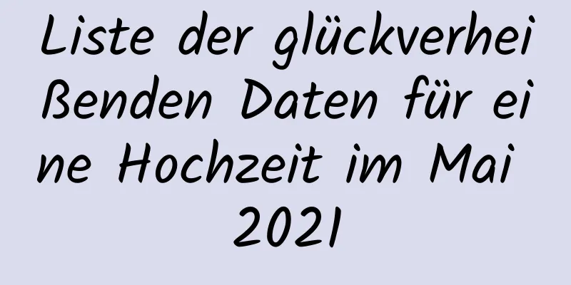 Liste der glückverheißenden Daten für eine Hochzeit im Mai 2021