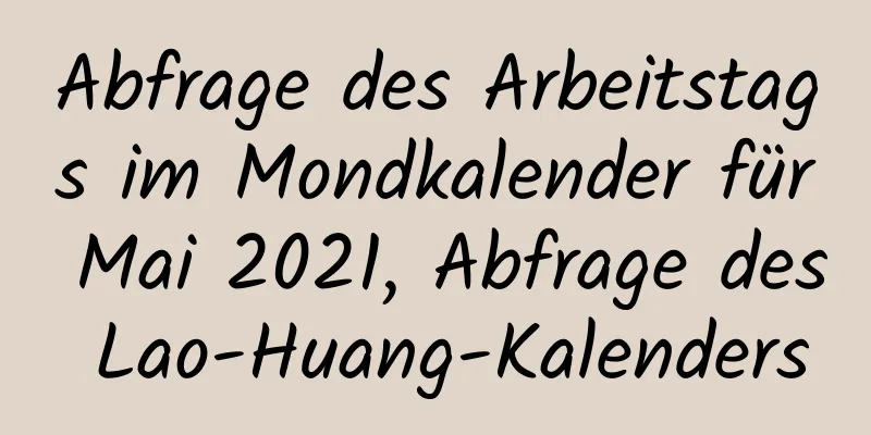 Abfrage des Arbeitstags im Mondkalender für Mai 2021, Abfrage des Lao-Huang-Kalenders