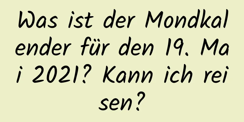 Was ist der Mondkalender für den 19. Mai 2021? Kann ich reisen?