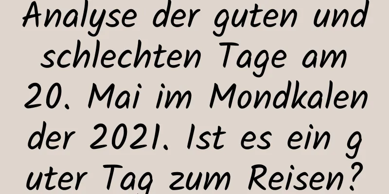 Analyse der guten und schlechten Tage am 20. Mai im Mondkalender 2021. Ist es ein guter Tag zum Reisen?