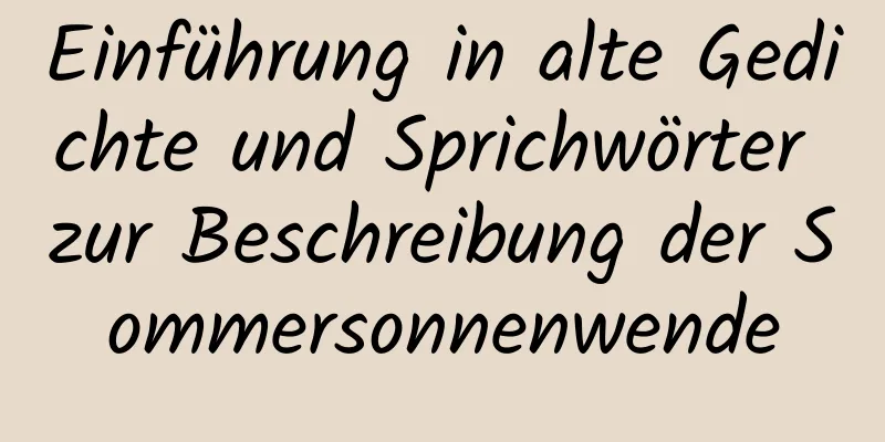 Einführung in alte Gedichte und Sprichwörter zur Beschreibung der Sommersonnenwende