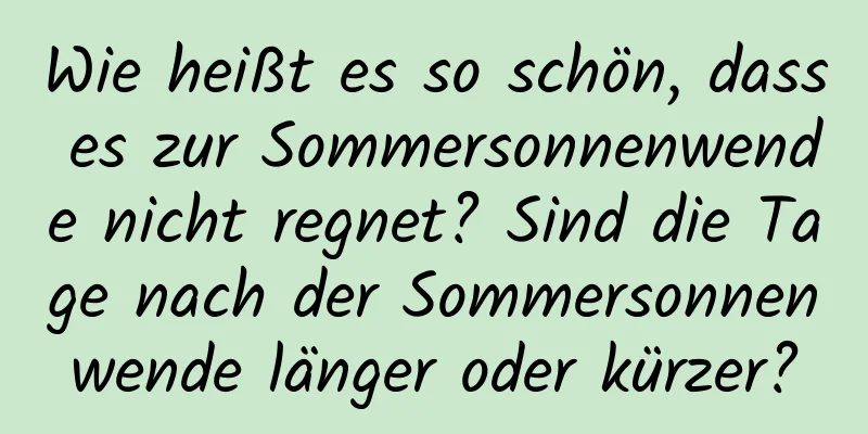 Wie heißt es so schön, dass es zur Sommersonnenwende nicht regnet? Sind die Tage nach der Sommersonnenwende länger oder kürzer?