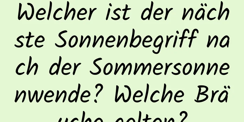 Welcher ist der nächste Sonnenbegriff nach der Sommersonnenwende? Welche Bräuche gelten?