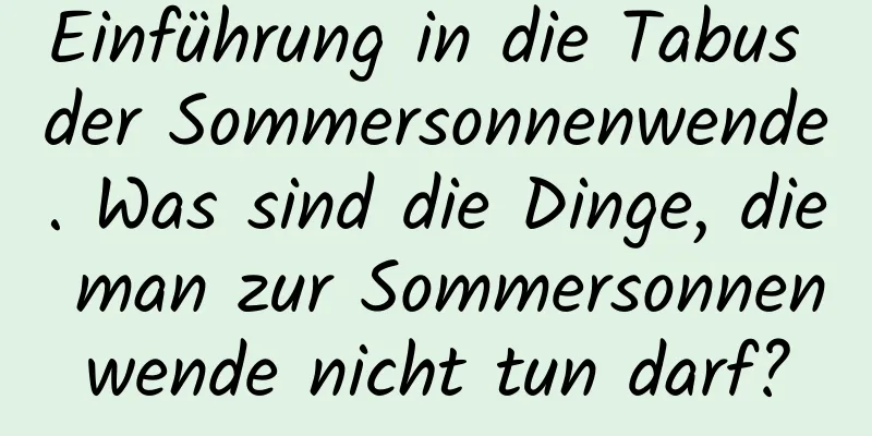 Einführung in die Tabus der Sommersonnenwende. Was sind die Dinge, die man zur Sommersonnenwende nicht tun darf?