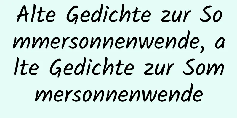 Alte Gedichte zur Sommersonnenwende, alte Gedichte zur Sommersonnenwende