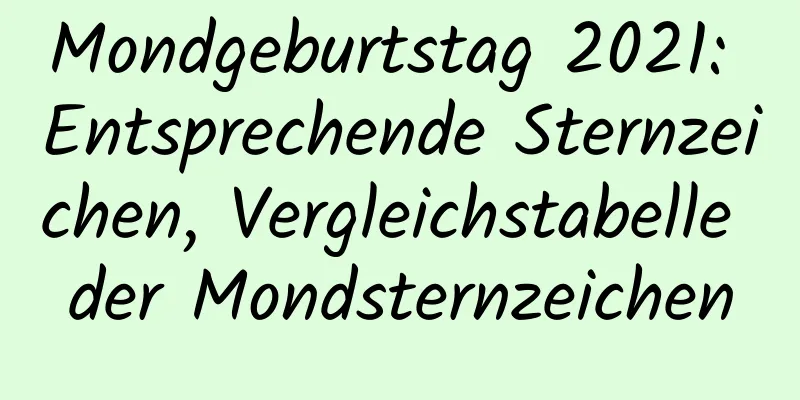 Mondgeburtstag 2021: Entsprechende Sternzeichen, Vergleichstabelle der Mondsternzeichen