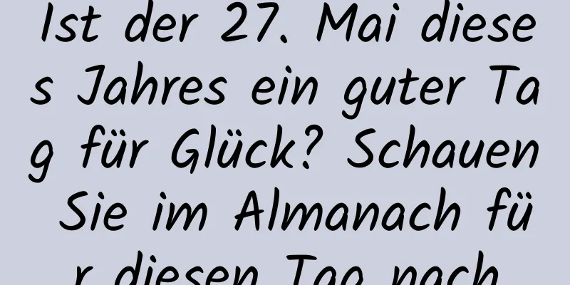 Ist der 27. Mai dieses Jahres ein guter Tag für Glück? Schauen Sie im Almanach für diesen Tag nach