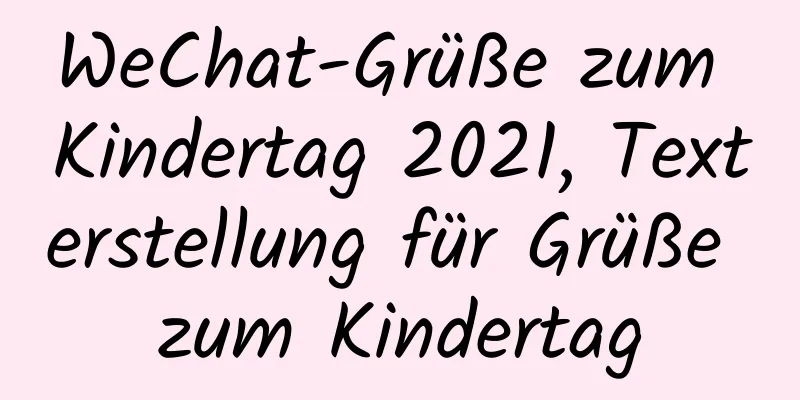 WeChat-Grüße zum Kindertag 2021, Texterstellung für Grüße zum Kindertag