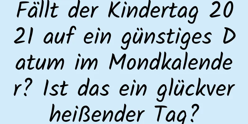 Fällt der Kindertag 2021 auf ein günstiges Datum im Mondkalender? Ist das ein glückverheißender Tag?