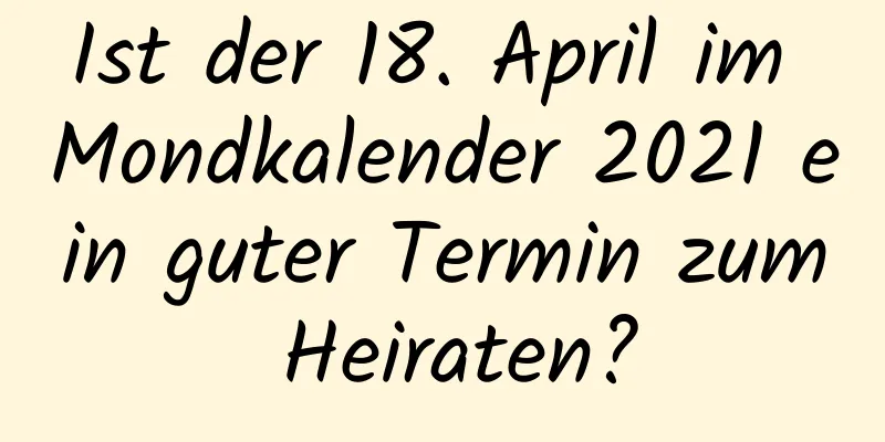 Ist der 18. April im Mondkalender 2021 ein guter Termin zum Heiraten?