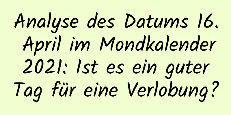 Analyse des Datums 16. April im Mondkalender 2021: Ist es ein guter Tag für eine Verlobung?