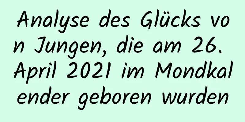 Analyse des Glücks von Jungen, die am 26. April 2021 im Mondkalender geboren wurden