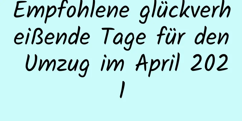 Empfohlene glückverheißende Tage für den Umzug im April 2021