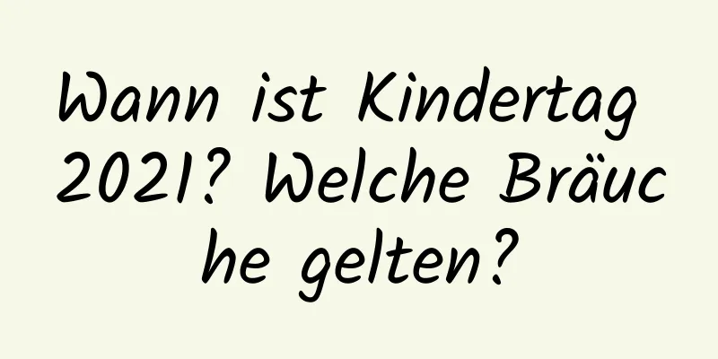 Wann ist Kindertag 2021? Welche Bräuche gelten?