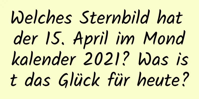 Welches Sternbild hat der 15. April im Mondkalender 2021? Was ist das Glück für heute?