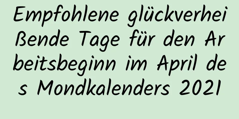 Empfohlene glückverheißende Tage für den Arbeitsbeginn im April des Mondkalenders 2021