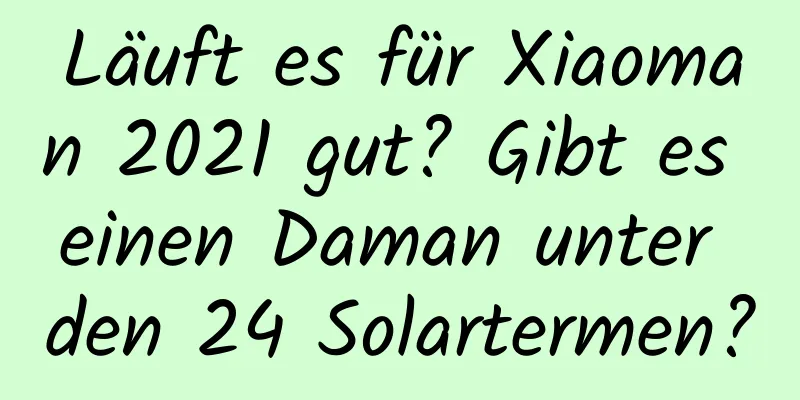 Läuft es für Xiaoman 2021 gut? Gibt es einen Daman unter den 24 Solartermen?