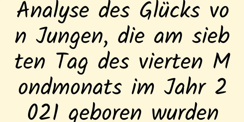 Analyse des Glücks von Jungen, die am siebten Tag des vierten Mondmonats im Jahr 2021 geboren wurden