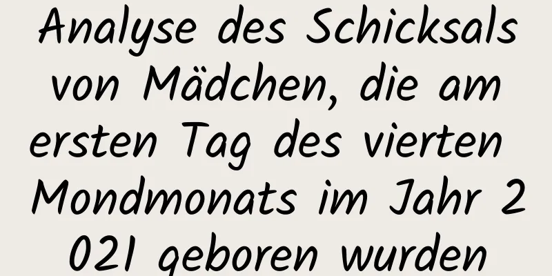 Analyse des Schicksals von Mädchen, die am ersten Tag des vierten Mondmonats im Jahr 2021 geboren wurden