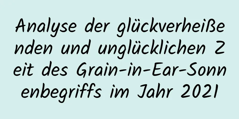 Analyse der glückverheißenden und unglücklichen Zeit des Grain-in-Ear-Sonnenbegriffs im Jahr 2021