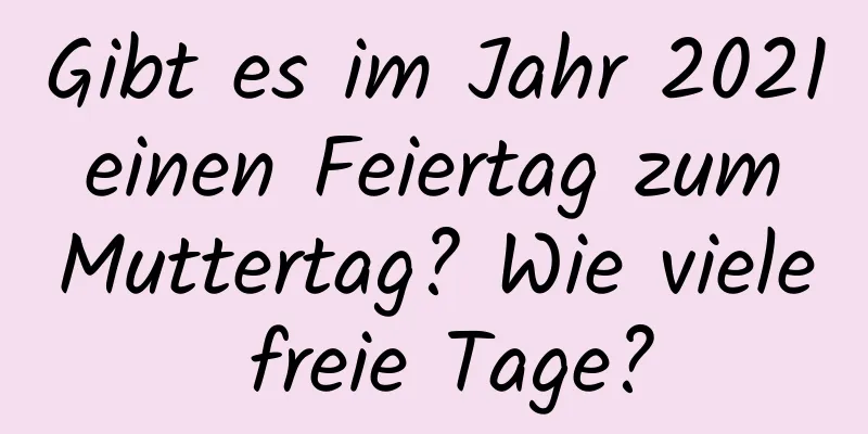 Gibt es im Jahr 2021 einen Feiertag zum Muttertag? Wie viele freie Tage?