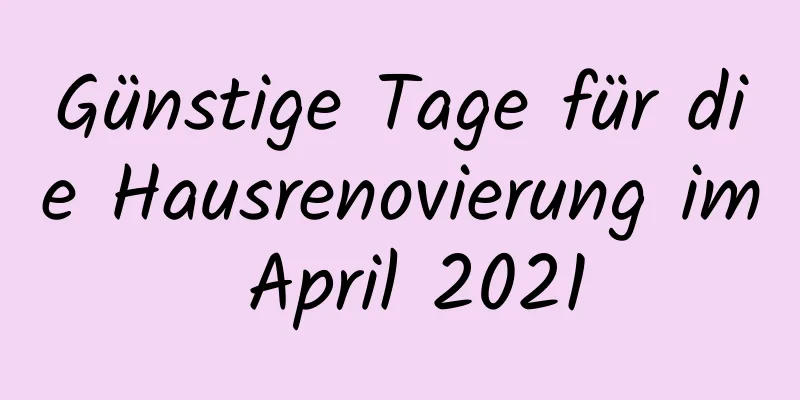 Günstige Tage für die Hausrenovierung im April 2021