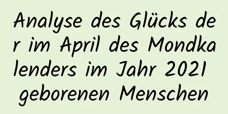 Analyse des Glücks der im April des Mondkalenders im Jahr 2021 geborenen Menschen