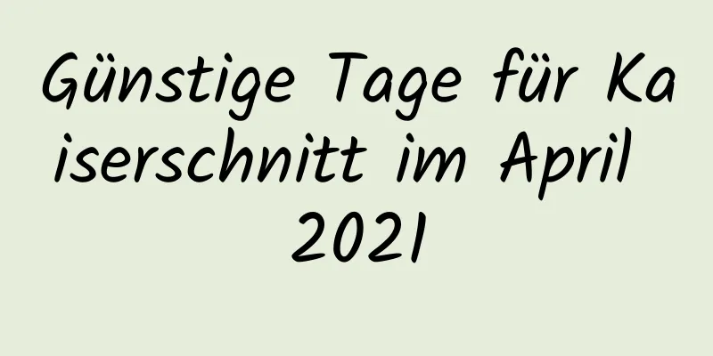 Günstige Tage für Kaiserschnitt im April 2021