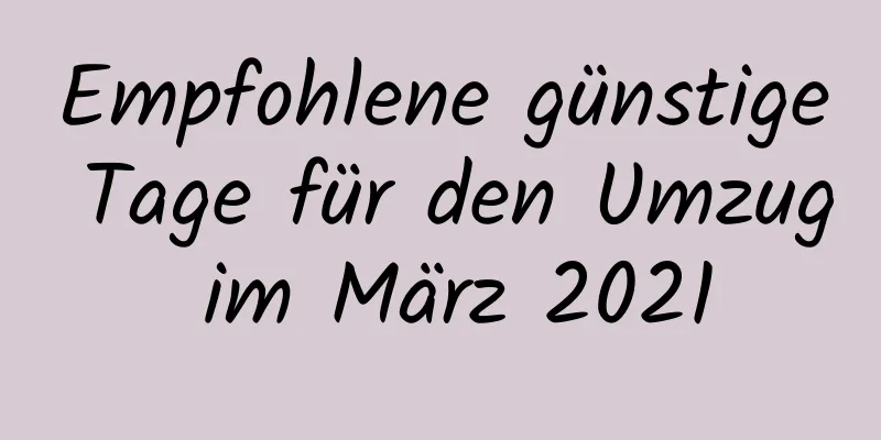 Empfohlene günstige Tage für den Umzug im März 2021