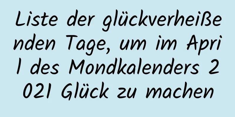 Liste der glückverheißenden Tage, um im April des Mondkalenders 2021 Glück zu machen