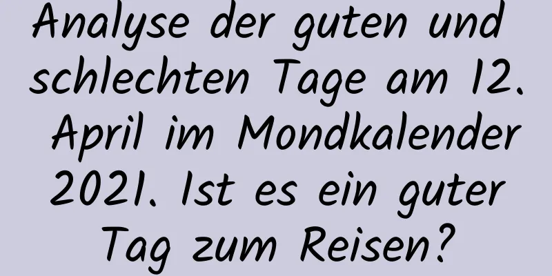 Analyse der guten und schlechten Tage am 12. April im Mondkalender 2021. Ist es ein guter Tag zum Reisen?