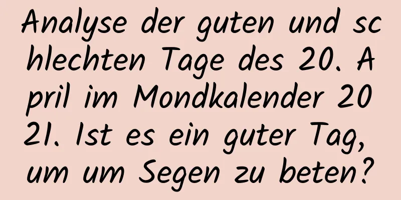 Analyse der guten und schlechten Tage des 20. April im Mondkalender 2021. Ist es ein guter Tag, um um Segen zu beten?