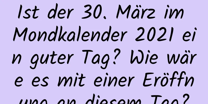 Ist der 30. März im Mondkalender 2021 ein guter Tag? Wie wäre es mit einer Eröffnung an diesem Tag?