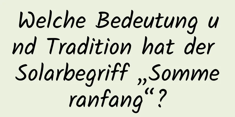 Welche Bedeutung und Tradition hat der Solarbegriff „Sommeranfang“?