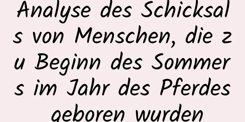 Analyse des Schicksals von Menschen, die zu Beginn des Sommers im Jahr des Pferdes geboren wurden