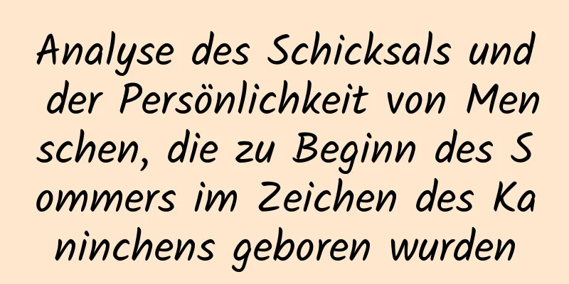 Analyse des Schicksals und der Persönlichkeit von Menschen, die zu Beginn des Sommers im Zeichen des Kaninchens geboren wurden