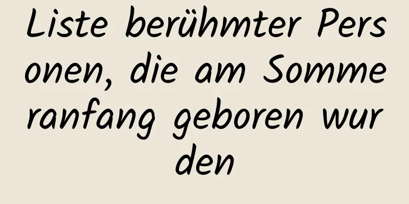 Liste berühmter Personen, die am Sommeranfang geboren wurden